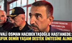 Vali Osman Hacıbektaşoğlu hastanede: Ufuk Demir yaşam destek ünitesine alındı