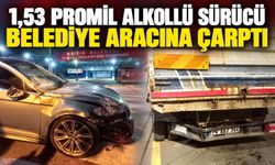 1,53 promil alkollü sürücü belediye aracına çarptı