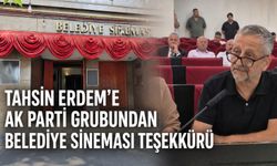 Tahsin Erdem’e AK Parti grubundan Belediye Sineması teşekkürü