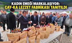 Kadın emeği markalaşıyor: ÇAY-KA Lezzet Fabrikası tanıtıldı