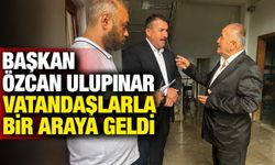 Başkan Özcan Ulupınar vatandaşlarla bir araya geldi