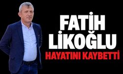 Fatih Likoğlu hayatını kaybetti