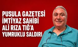 Pusula Gazetesi İmtiyaz Sahibi Ali Rıza Tığ’a yumruklu saldırı
