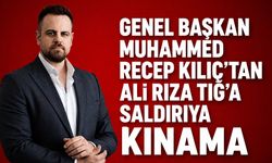 Genel Başkan Muhammed Recep Kılıç'tan Ali Rıza Tığ’a saldırıya kınama