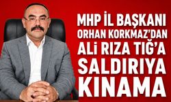 MHP İl Başkanı Orhan Korkmaz’dan Ali Rıza Tığ’a saldırıya kınama