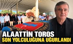 Alaattin Toros son yolculuğuna uğurlandı