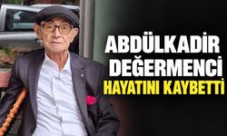 Abdülkadir Değermenci hayatını kaybetti