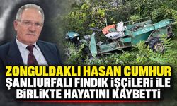 Zonguldaklı Hasan Cumhur Şanlıurfalı fındık işçileri ile birlikte hayatını kaybetti