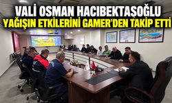 Vali Osman Hacıbektaşoğlu yağışın etkilerini GAMER’den takip etti