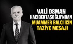 Vali Osman Hacıbektaşoğlu’ndan Muammer Balcı için taziye mesajı