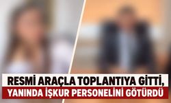 Resmi araçla toplantıya gitti, yanında İŞKUR personelini götürdü