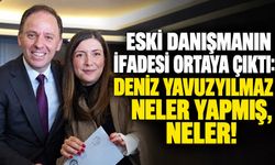 Eski danışmanın ifadesi ortaya çıktı: Deniz Yavuzyılmaz neler yapmış, neler!