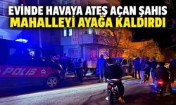 Evinde havaya ateş açan şahıs mahalleyi ayağa kaldırdı