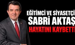 Eğitimci ve siyasetçi Sabri Aktaş hayatını kaybetti