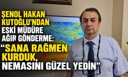 Şenol Hakan Kutoğlu’ndan eski müdüre ağır gönderme: “Sana rağmen kurduk, nemasını güzel yedin”