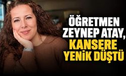 Öğretmen Zeynep Atay, kansere yenik düştü