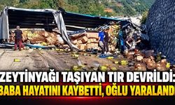 Zeytinyağı taşıyan tır devrildi: Baba hayatını kaybetti, oğlu yaralandı
