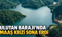 Ulutan Barajı'nda maaş krizi sona erdi