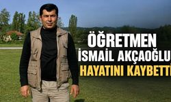 Öğretmen İsmail Akçaoğlu hayatını kaybetti