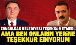 Zonguldak Belediyesi teşekkür etmedi, ama ben onların yerine teşekkür ediyorum