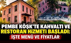 Pembe Köşk’te kahvaltı ve restoran hizmeti başladı: İşte menü ve fiyatlar
