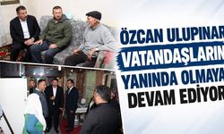 Özcan Ulupınar vatandaşların yanında olmaya devam ediyor