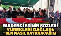 Madenci eşinin sözleri yürekleri dağladı: "Ben nasıl dayanacağım"