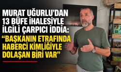 Murat Uğurlu’dan 13 büfe ihalesiyle ilgili çarpıcı iddia: “Başkanın etrafında haberci kimliğiyle dolaşan biri var”