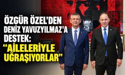 Özgür Özel’den Deniz Yavuzyılmaz’a destek: “Aileleriyle uğraşıyorlar”