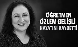 Öğretmen Özlem Gelişli hayatını kaybetti