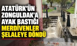 Atatürk’ün Zonguldak’a ayak bastığı merdivenler şelaleye döndü