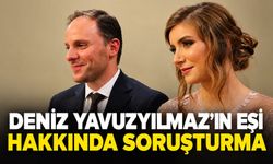 Deniz Yavuzyılmaz’ın eşi hakkında soruşturma