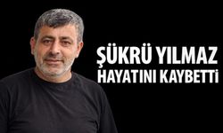 Şükrü Yılmaz hayatını kaybetti