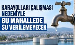 Karayolları çalışması nedeniyle bu mahallede su verilemeyecek