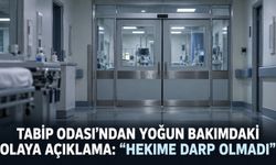 Tabip Odası’ndan yoğun bakımdaki olaya açıklama: “Hekime darp olmadı”