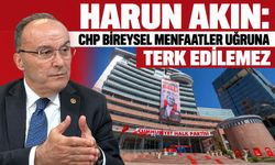 Harun Akın: CHP bireysel menfaatler uğruna terk edilemez