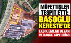 Müfettişler tespit etti: Başoğlu Kereste'de eksik emlak beyanı ve kaçak yapı iddiası