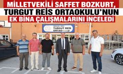Milletvekili Saffet Bozkurt, Turgut Reis Ortaokulu’nun ek bina çalışmalarını inceledi