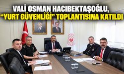 Vali Osman Hacıbektaşoğlu, “Yurt Güvenliği” toplantısına katıldı