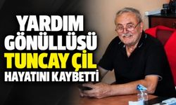 Yardım gönüllüsü Tuncay Çil hayatını kaybetti