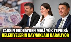 Tahsin Erdem'den mali yük tepkisi: Belediyelerin kaynakları daralıyor