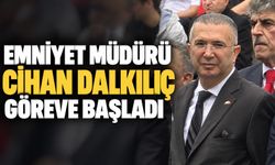 Emniyet Müdürü Cihan Dalkılıç göreve başladı