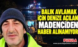 Balık avlamak için denize açılan madenciden haber alınamıyor