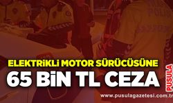 Elektrikli motor sürücüsüne 65 bin TL ceza