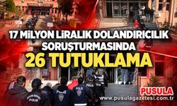17 milyon liralık dolandırıcılık soruşturmasında 26 tutuklama