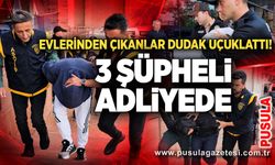Evlerinden çıkanlar dudak uçuklattı! 3 şüpheli adliyede