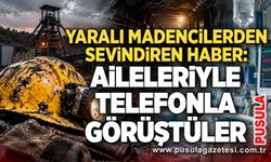Yaralı madencilerden sevindiren haber: Aileleriyle telefonla görüştüler
