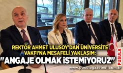 Rektör Ahmet Ulusoy'dan Üniversite Vakfı'na mesafeli yaklaşım: "Angaje olmak istemiyoruz"