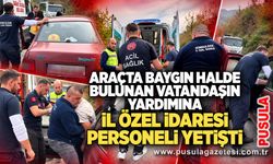 Araçta baygın halde bulunan vatandaşın yardımına İl Özel İdaresi personeli yetişti