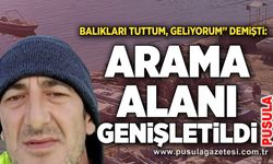 "Balıkları tuttum, geliyorum” demişti: Arama alanı genişletildi